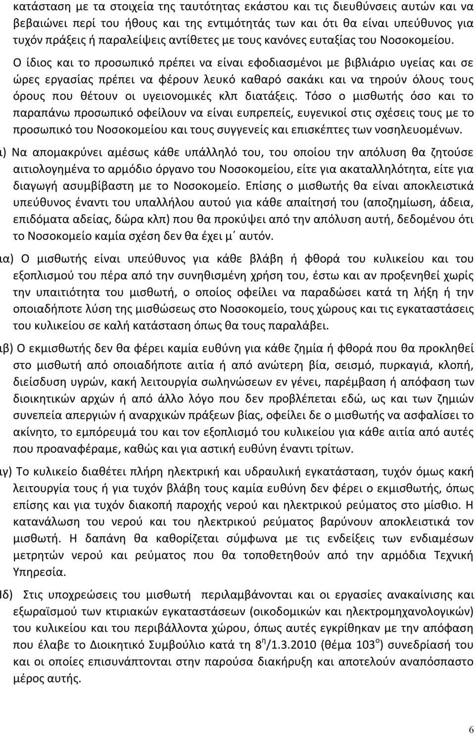 Ο ίδιος και το προσωπικό πρέπει να είναι εφοδιασμένοι με βιβλιάριο υγείας και σε ώρες εργασίας πρέπει να φέρουν λευκό καθαρό σακάκι και να τηρούν όλους τους όρους που θέτουν οι υγειονομικές κλπ