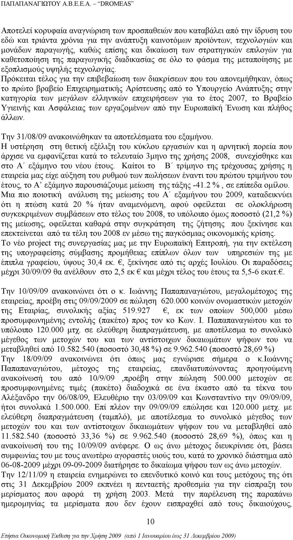 Πρόκειται τέλος για την επιβεβαίωση των διακρίσεων που του απονεμήθηκαν, όπως το πρώτο βραβείο Επιχειρηματικής Αρίστευσης από το Υπουργείο Ανάπτυξης στην κατηγορία των μεγάλων ελληνικών επιχειρήσεων