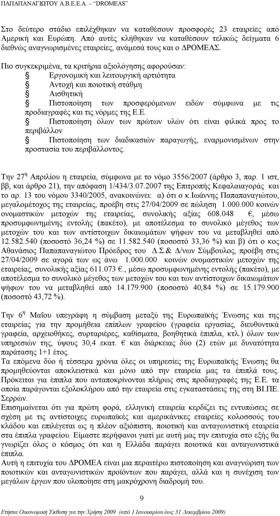 Πιο συγκεκριμένα, τα κριτήρια αξιολόγησης αφορούσαν: Εργονομική και λειτουργική αρτιότητα Αντοχή και ποιοτική στάθμη Αισθητική Πιστοποίηση των προσφερόμενων ειδών σύμφωνα με τις προδιαγραφές και τις