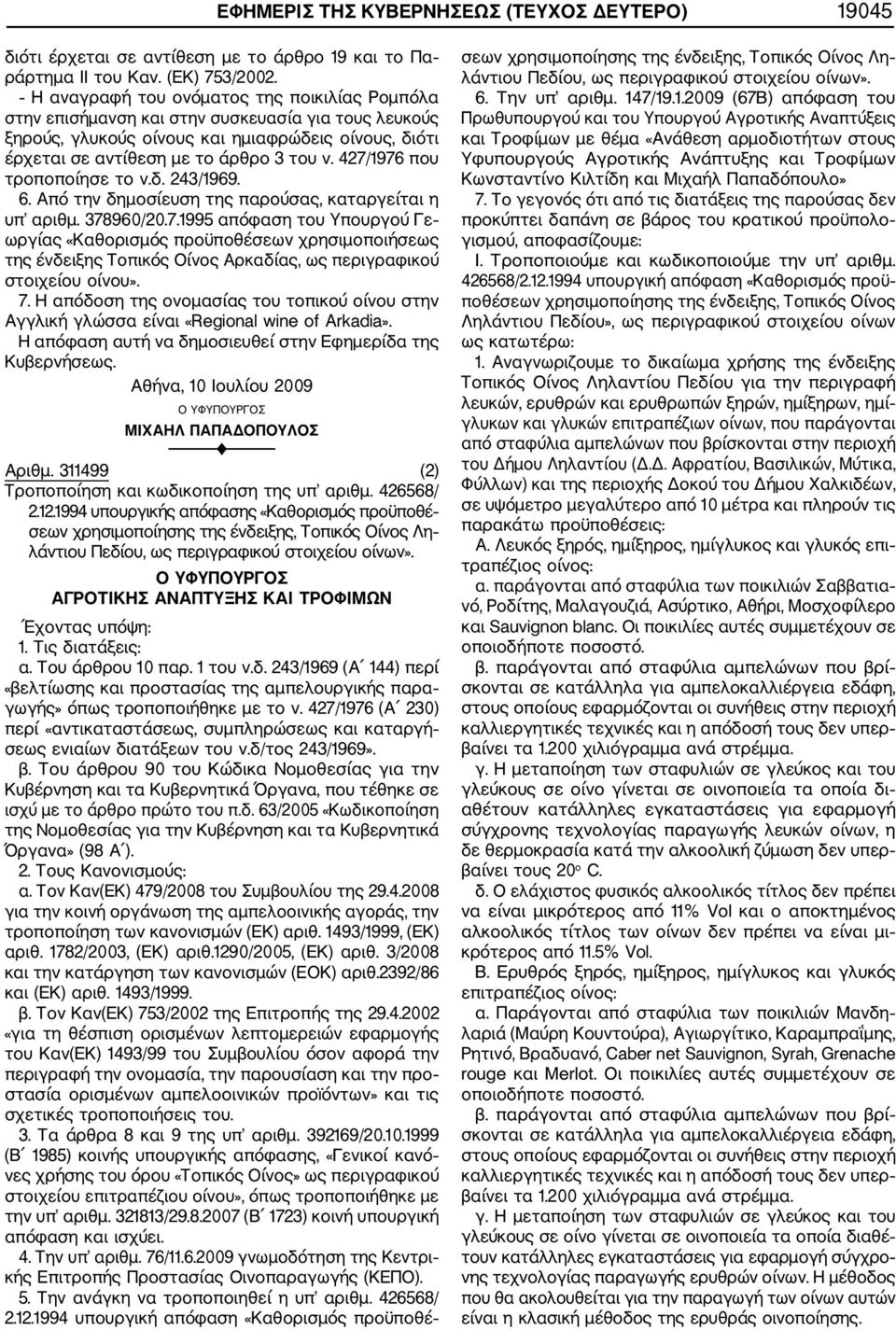 427/1976 που τροποποίησε το ν.δ. 243/1969. 6. Από την δημοσίευση της παρούσας, καταργείται η υπ αριθμ. 378960/20.7.1995 απόφαση του Υπουργού Γε ωργίας «Καθορισμός προϋποθέσεων χρησιμοποιήσεως της ένδειξης Τοπικός Οίνος Αρκαδίας, ως περιγραφικού στοιχείου οίνου».