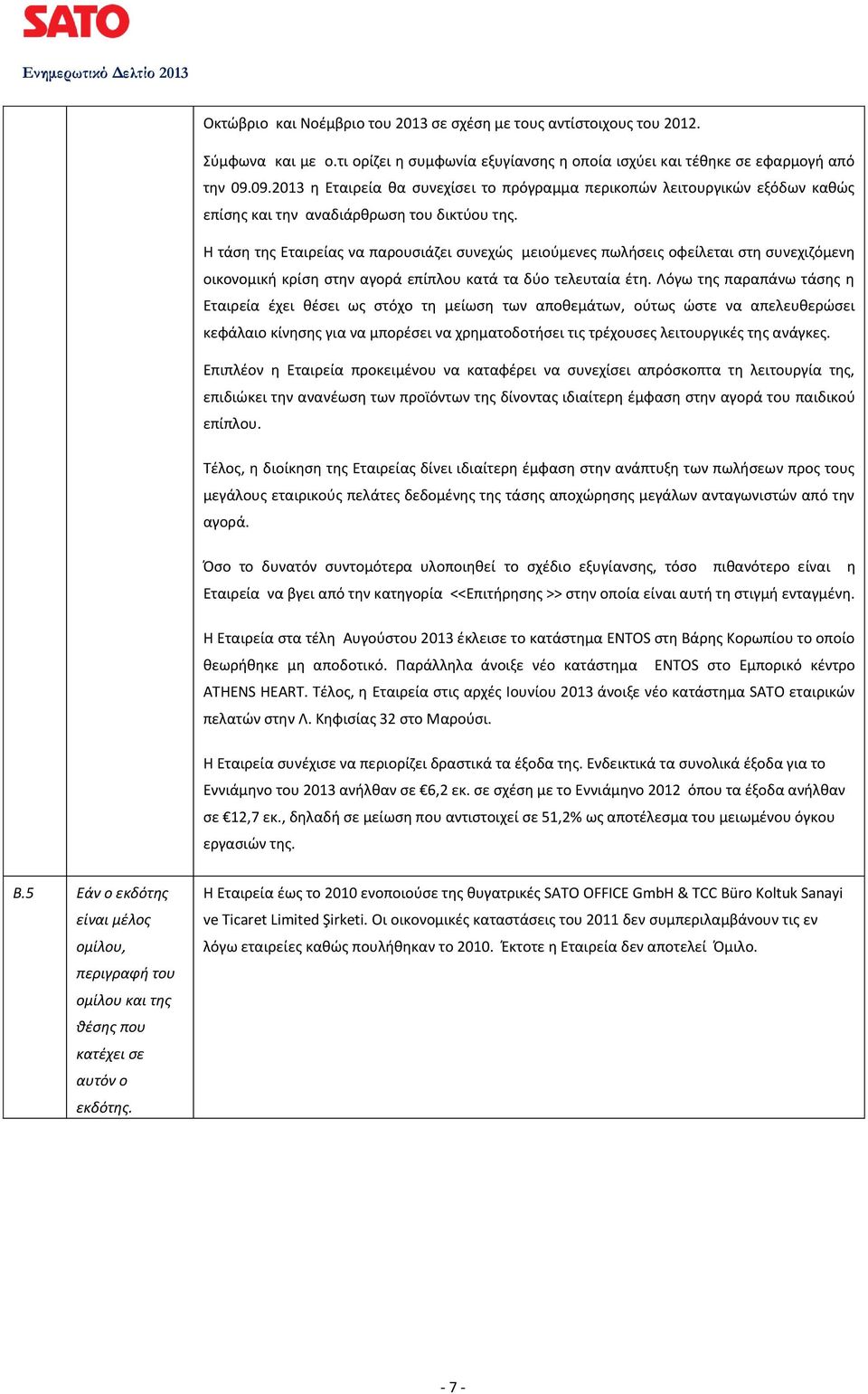 Η τάση της Εταιρείας να παρουσιάζει συνεχώς μειούμενες πωλήσεις οφείλεται στη συνεχιζόμενη οικονομική κρίση στην αγορά επίπλου κατά τα δύο τελευταία έτη.