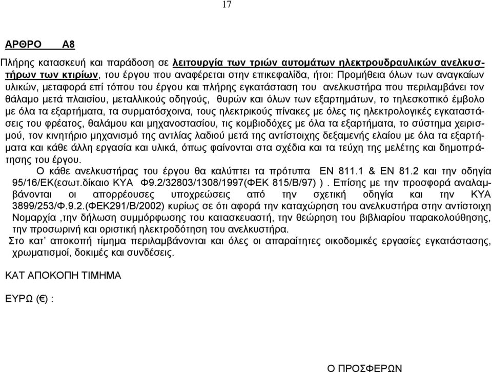 όλα τα εξαρτήματα, τα συρματόσχοινα, τους ηλεκτρικούς πίνακες με όλες τις ηλεκτρολογικές εγκαταστάσεις του φρέατος, θαλάμου και μηχανοστασίου, τις κομβιοδόχες με όλα τα εξαρτήματα, το σύστημα