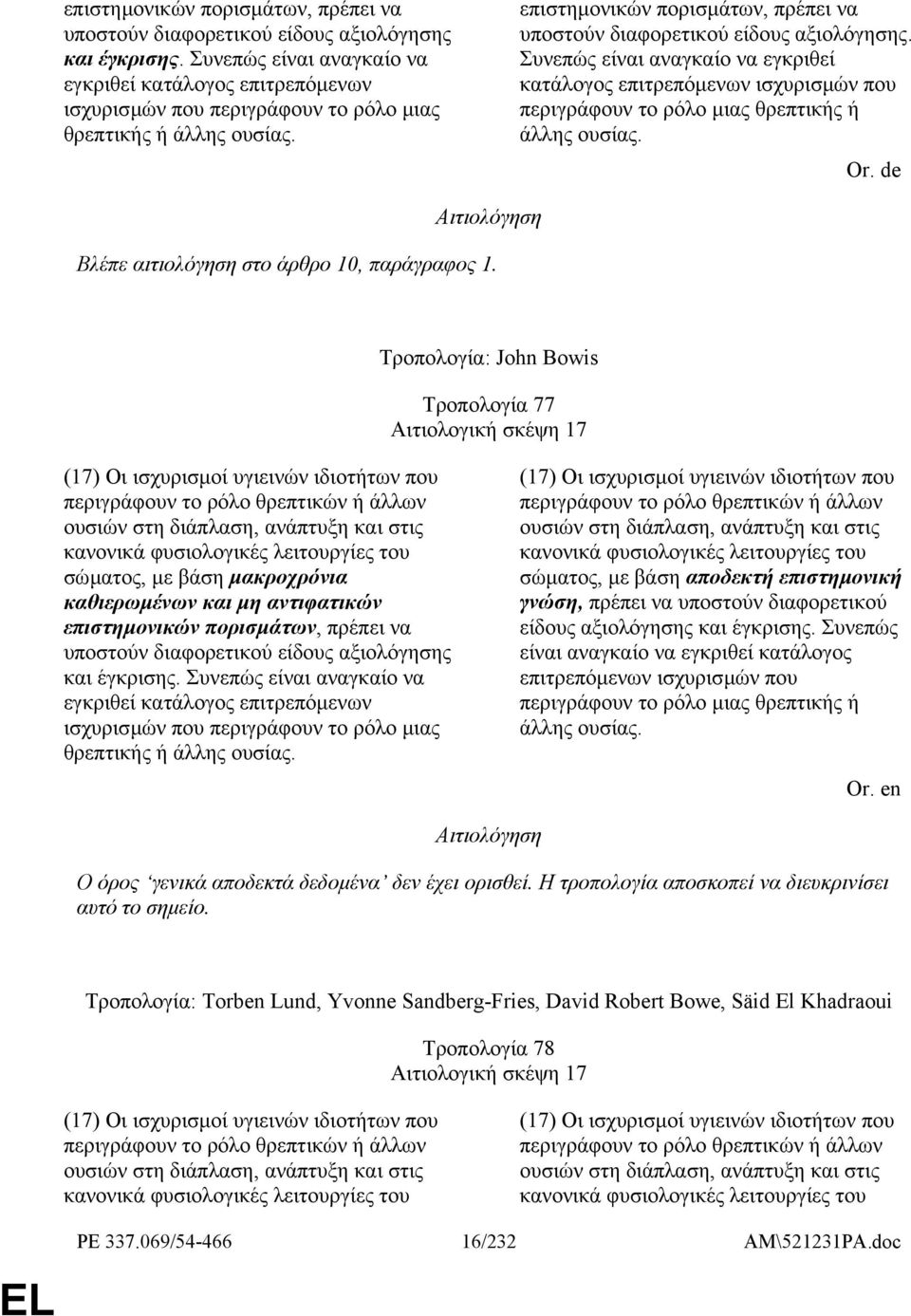 επιστηµονικών πορισµάτων, πρέπει να υποστούν διαφορετικού είδους αξιολόγησης.  Or. de Βλέπε αιτιολόγηση στο άρθρο 10, παράγραφος 1.