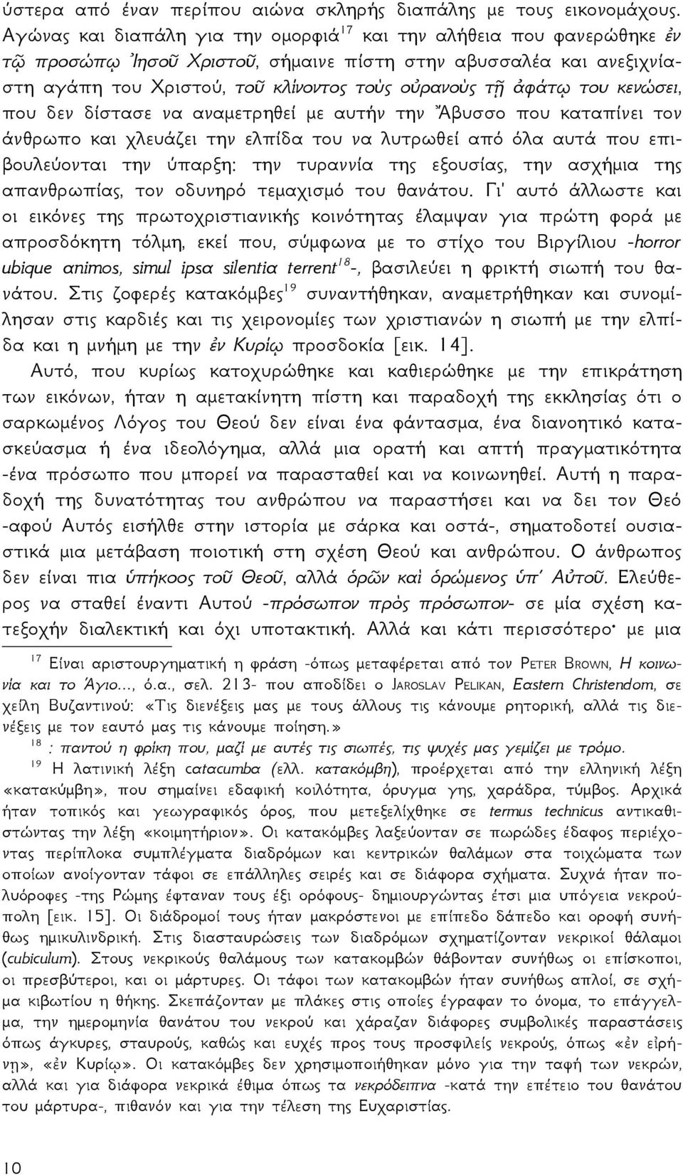 του κενώσει, που δεν δίστασε να αναμετρηθεί με αυτήν την Ἄβυσσο που καταπίνει τον άνθρωπο και χλευάζει την ελπίδα του να λυτρωθεί από όλα αυτά που επιβουλεύονται την ύπαρξη: την τυραννία της