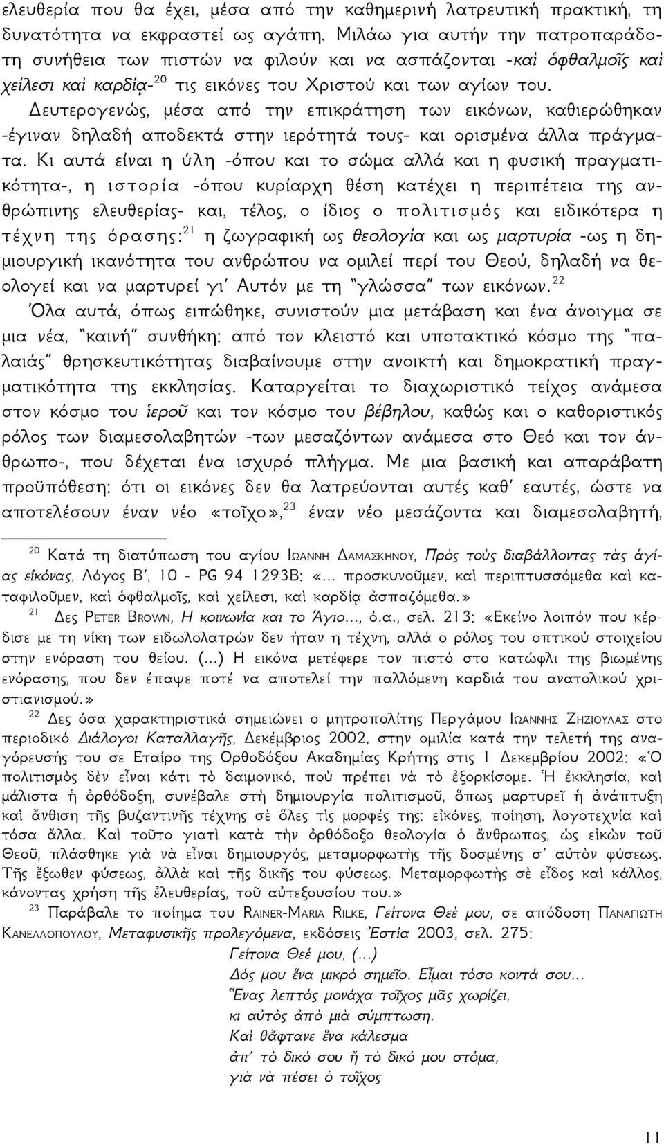 Δευτερογενώς, μέσα από την επικράτηση των εικόνων, καθιερώθηκαν -έγιναν δηλαδή αποδεκτά στην ιερότητά τους- και ορισμένα άλλα πράγματα.