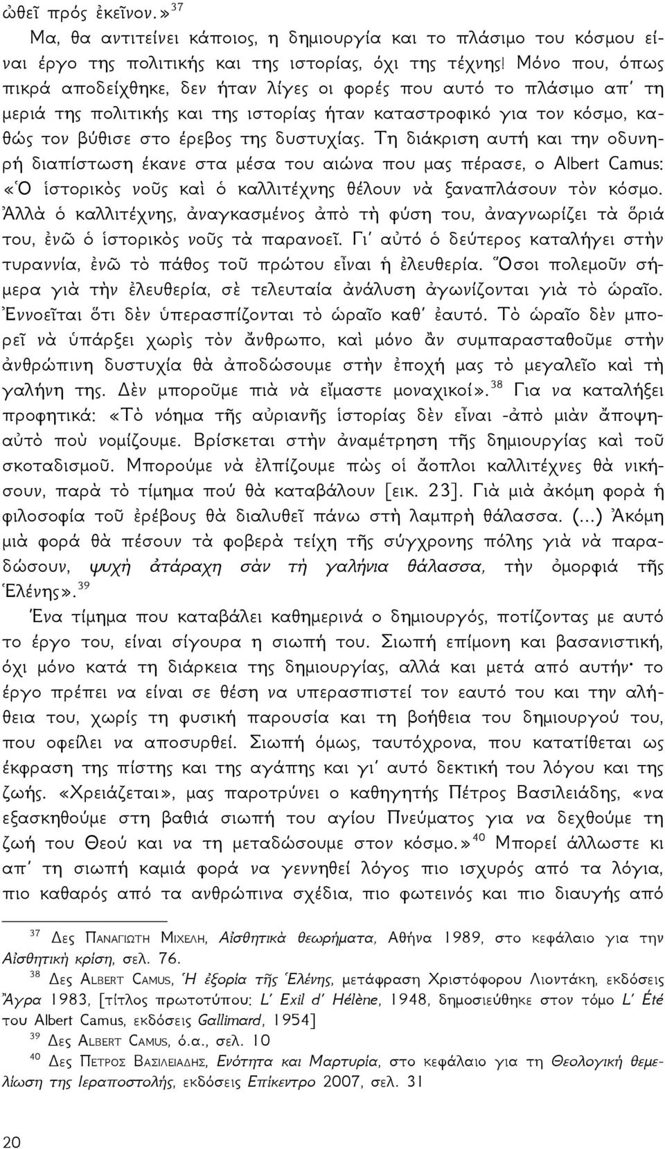 Τη διάκριση αυτή και την οδυνηρή διαπίστωση έκανε στα μέσα του αιώνα που μας πέρασε, ο Albert Camus: «Ὁ ἱστορικὸς νοῦς καὶ ὁ καλλιτέχνης θέλουν νὰ ξαναπλάσουν τὸν κόσμο.