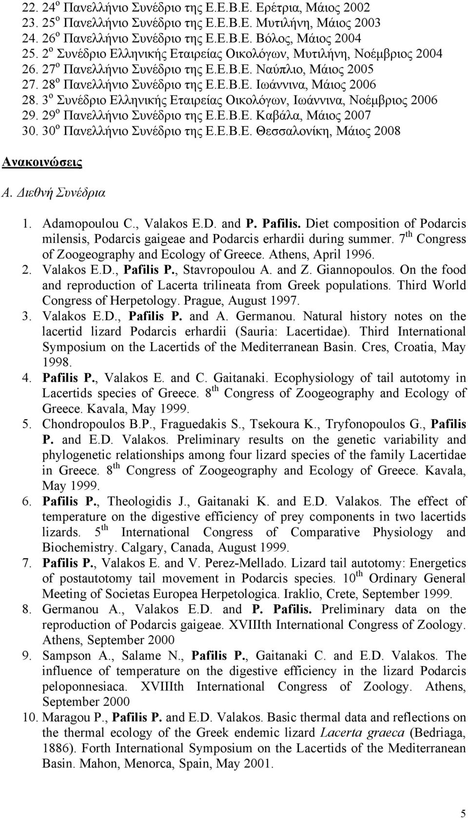3 ο Συνέδριο Ελληνικής Εταιρείας Οικολόγων, Ιωάννινα, Νοέµβριος 2006 29. 29 ο Πανελλήνιο Συνέδριο της Ε.Ε.Β.Ε. Καβάλα, Μάιος 2007 30. 30 ο Πανελλήνιο Συνέδριο της Ε.Ε.Β.Ε. Θεσσαλονίκη, Μάιος 2008 Ανακοινώσεις Α.