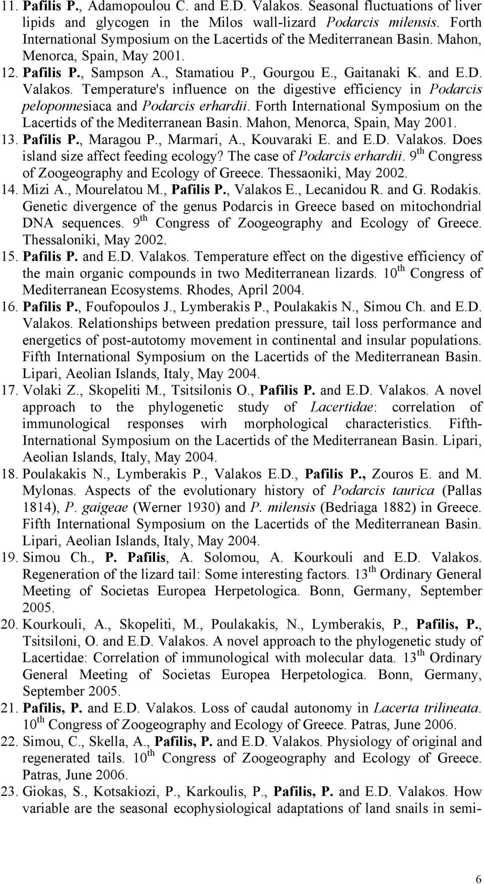 Temperature's influence on the digestive efficiency in Podarcis peloponnesiaca and Podarcis erhardii. Forth International Symposium on the Lacertids of the Mediterranean Basin.