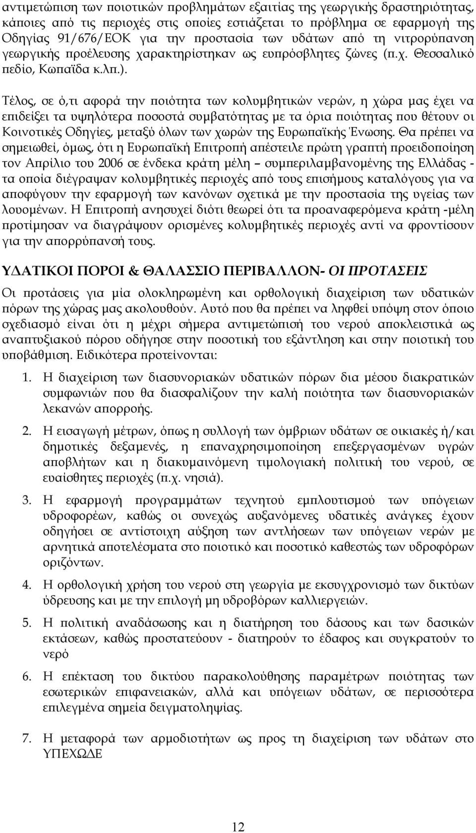 Τέλος, σε ό,τι αφορά την ποιότητα των κολυµβητικών νερών, η χώρα µας έχει να επιδείξει τα υψηλότερα ποσοστά συµβατότητας µε τα όρια ποιότητας που θέτουν οι Κοινοτικές Οδηγίες, µεταξύ όλων των χωρών