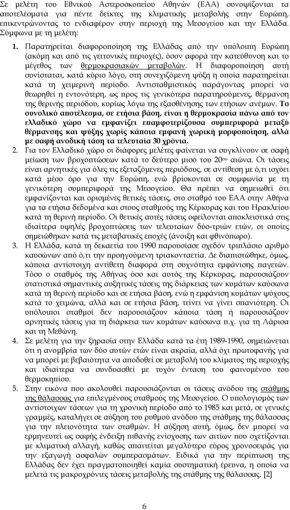 Παρατηρείται διαφοροποίηση της Ελλάδας από την υπόλοιπη Ευρώπη (ακόµη και από τις γειτονικές περιοχές), όσον αφορά την κατεύθυνση και το µέγεθος των θερµοκρασιακών µεταβολών.