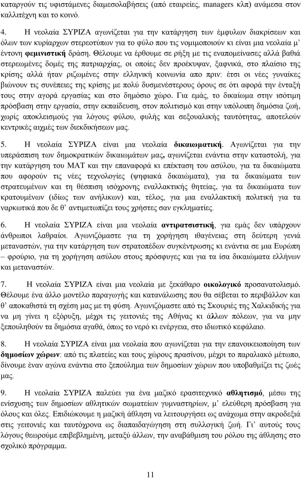 Θέλουμε να έρθουμε σε ρήξη με τις εναπομείνασες αλλά βαθιά στερεωμένες δομές της πατριαρχίας, οι οποίες δεν προέκυψαν, ξαφνικά, στο πλαίσιο της κρίσης αλλά ήταν ριζωμένες στην ελληνική κοινωνία απο