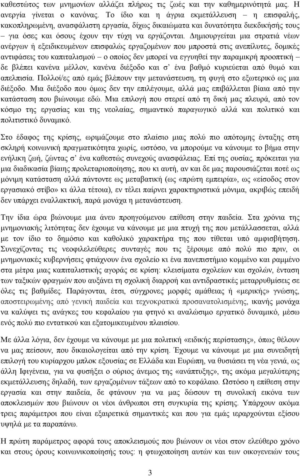 Δημιουργείται μια στρατιά νέων ανέργων ή εξειδικευμένων επισφαλώς εργαζομένων που μπροστά στις ανεπίλυτες, δομικές αντιφάσεις του καπιταλισμού ο οποίος δεν μπορεί να εγγυηθεί την παραμικρή προοπτική