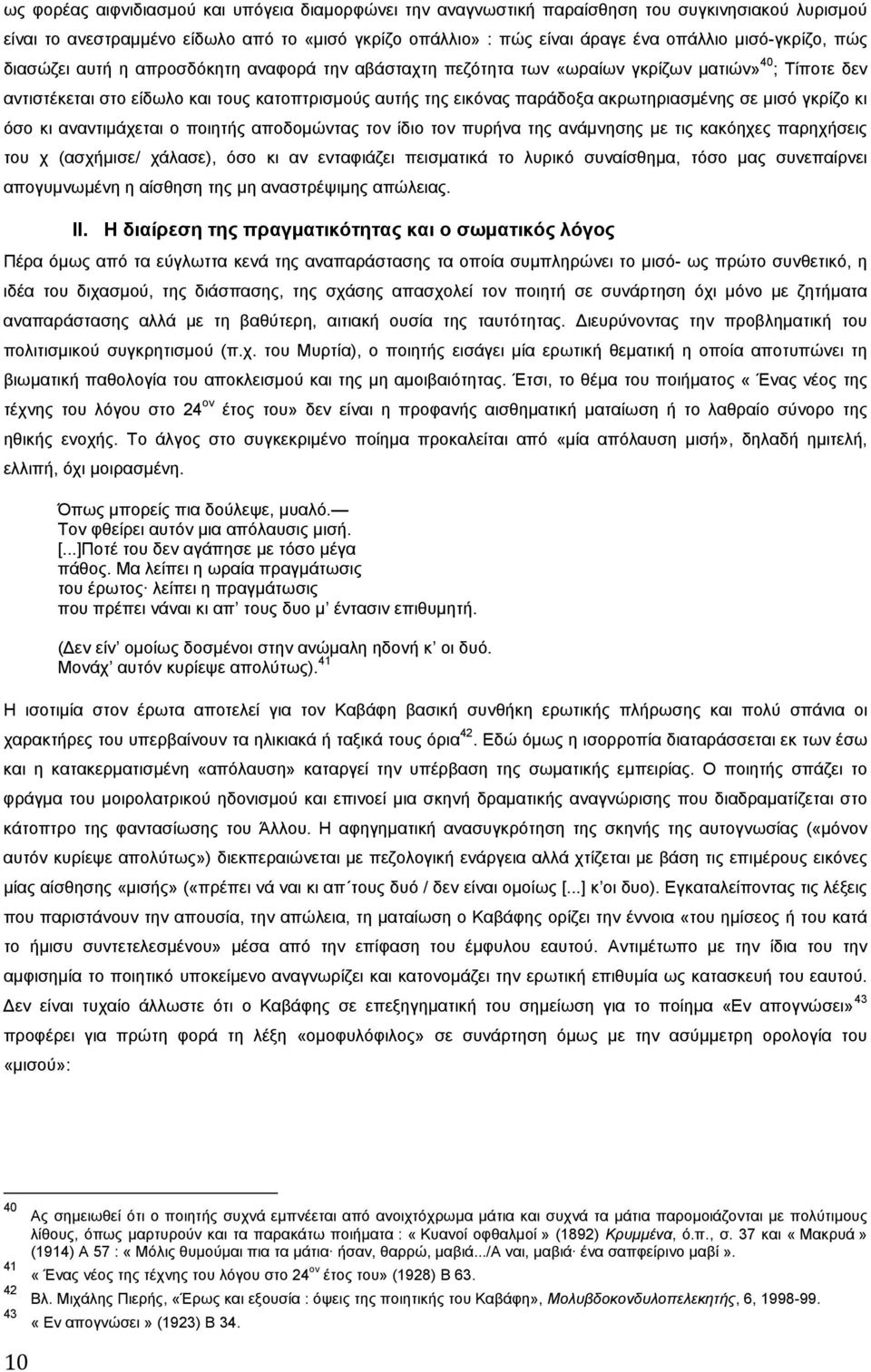 ακρωτηριασμένης σε μισό γκρίζο κι όσο κι αναντιμάχεται ο ποιητής αποδομώντας τον ίδιο τον πυρήνα της ανάμνησης με τις κακόηχες παρηχήσεις του χ (ασχήμισε/ χάλασε), όσο κι αν ενταφιάζει πεισματικά το