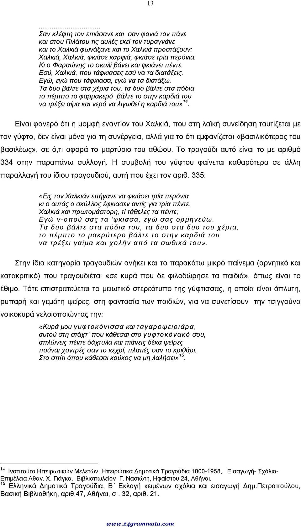 Τα δυο βάλτε στα χέρια του, τα δυο βάλτε στα πόδια το πέµπτο το φαρµακερό βάλτε το στην καρδιά του να τρέξει αίµα και νερό να λιγωθεί η καρδιά του» 14.