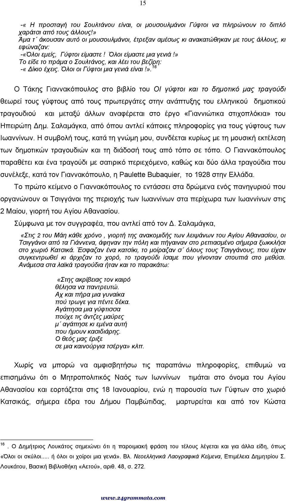 » Το είδε το πράµα ο Σουλτάνος, και λέει του βεζίρη: -«ίκιο έχεις. Όλοι οι Γύφτοι µια γενιά είναι!». 16 Ο Τάκης Γιαννακόπουλος στο βιβλίο του ΟΙ γύφτοι και το δηµοτικό µας τραγούδι θεωρεί τους