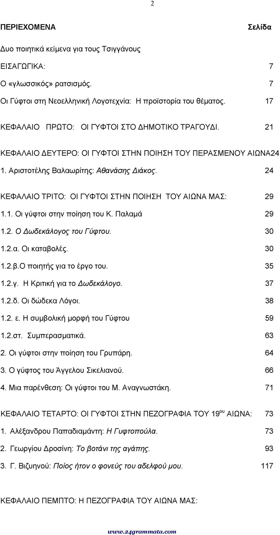 24 ΚΕΦΑΛΑΙΟ ΤΡΙΤΟ: ΟΙ ΓΥΦΤΟΙ ΣΤΗΝ ΠΟΙΗΣΗ ΤΟΥ ΑΙΩΝΑ ΜΑΣ: 29 1.1. Οι γύφτοι στην ποίηση του Κ. Παλαµά 29 1.2. Ο ωδεκάλογος του Γύφτου. 30 1.2.α. Οι καταβολές. 30 1.2.β.Ο ποιητής για το έργο του. 35 1.2.γ. Η Κριτική για το ωδεκάλογο.