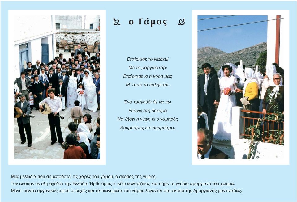 Μια μελωδία που σηματοδοτεί τις χαρές του γάμου, ο σκοπός της νύφης. Τον ακούμε σε όλη σχεδόν την Ελλάδα.