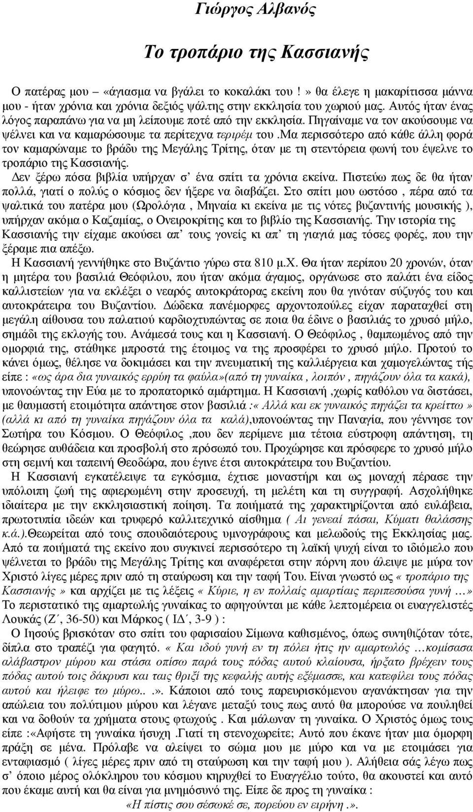 μα περισσότερο από κάθε άλλη φορά τον καµαρώναµε το βράδυ της Μεγάλης Τρίτης, όταν µε τη στεντόρεια φωνή του έψελνε το τροπάριο της Κασσιανής. εν ξέρω πόσα βιβλία υπήρχαν σ ένα σπίτι τα χρόνια εκείνα.