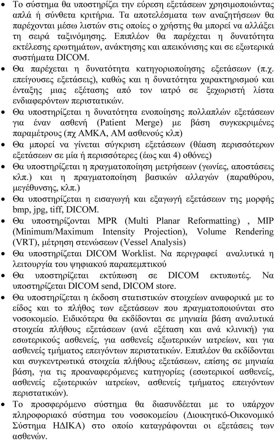 Επιπλέον θα παρέχεται η δυνατότητα εκτέλεσης ερωτηµάτων, ανάκτησης και απεικόνισης και σε εξωτερικά συστήµατα DICOM. Θα παρέχεται η δυνατότητα κατηγοριοποίησης εξετάσεων (π.χ. επείγουσες εξετάσεις), καθώς και η δυνατότητα χαρακτηρισµού και ένταξης µιας εξέτασης από τον ιατρό σε ξεχωριστή λίστα ενδιαφερόντων περιστατικών.