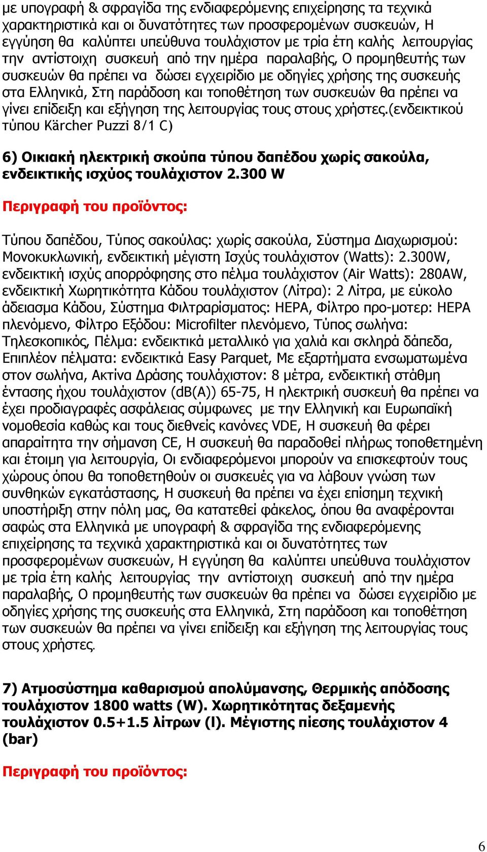 300W, ενδεικτική ισχύς απορρόφησης στο πέλµα τουλάχιστον (Air Watts): 280AW, ενδεικτική Χωρητικότητα Κάδου τουλάχιστον (Λίτρα): 2 Λίτρα, µε εύκολο άδειασµα Κάδου, Σύστηµα Φιλτραρίσµατος: HEPA, Φίλτρο