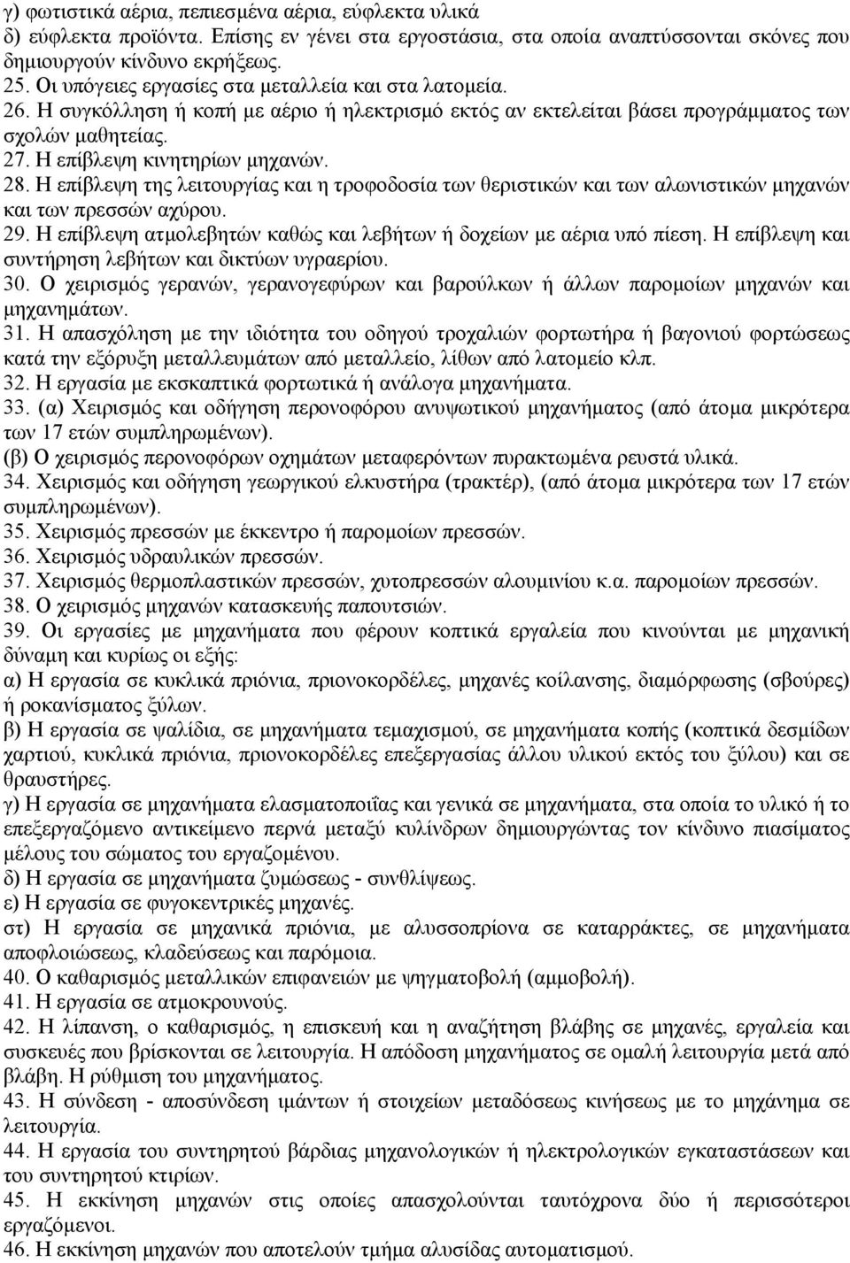 Η επίβλεψη της λειτουργίας και η τροφοδοσία των θεριστικών και των αλωνιστικών µηχανών και των πρεσσών αχύρου. 29. Η επίβλεψη ατµολεβητών καθώς και λεβήτων ή δοχείων µε αέρια υπό πίεση.