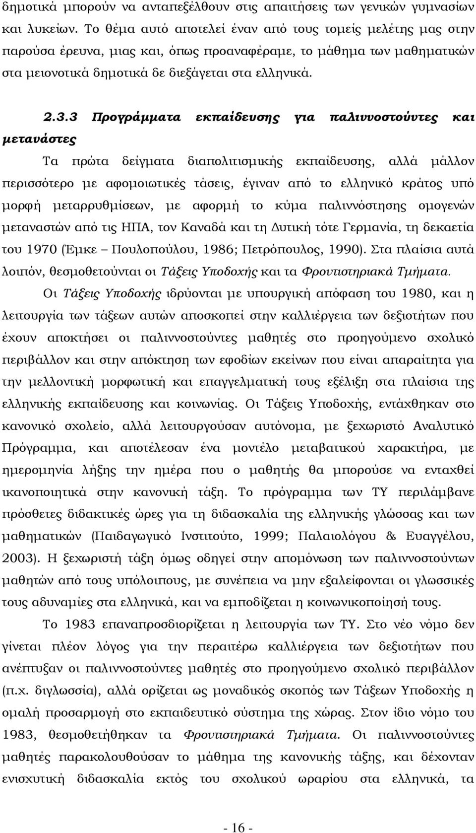 3 Προγράμματα εκπαίδευσης για παλιννοστούντες και μετανάστες Σα πρώτα δείγματα διαπολιτισμικής εκπαίδευσης, αλλά μάλλον περισσότερο με αφομοιωτικές τάσεις, έγιναν από το ελληνικό κράτος υπό μορφή