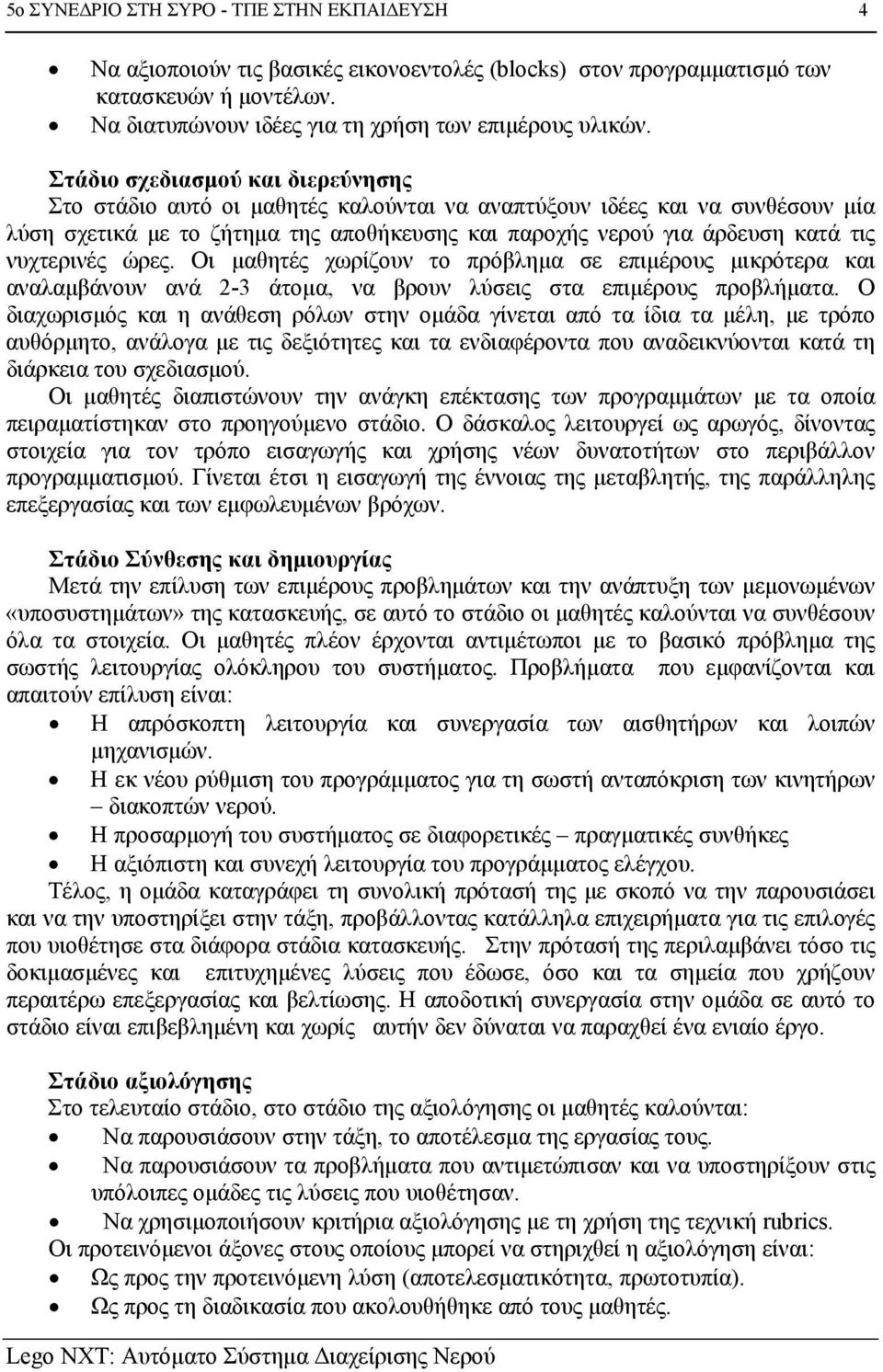 νυχτερινές ώρες. Οι μαθητές χωρίζουν το πρόβλημα σε επιμέρους μικρότερα και αναλαμβάνουν ανά 2-3 άτομα, να βρουν λύσεις στα επιμέρους προβλήματα.