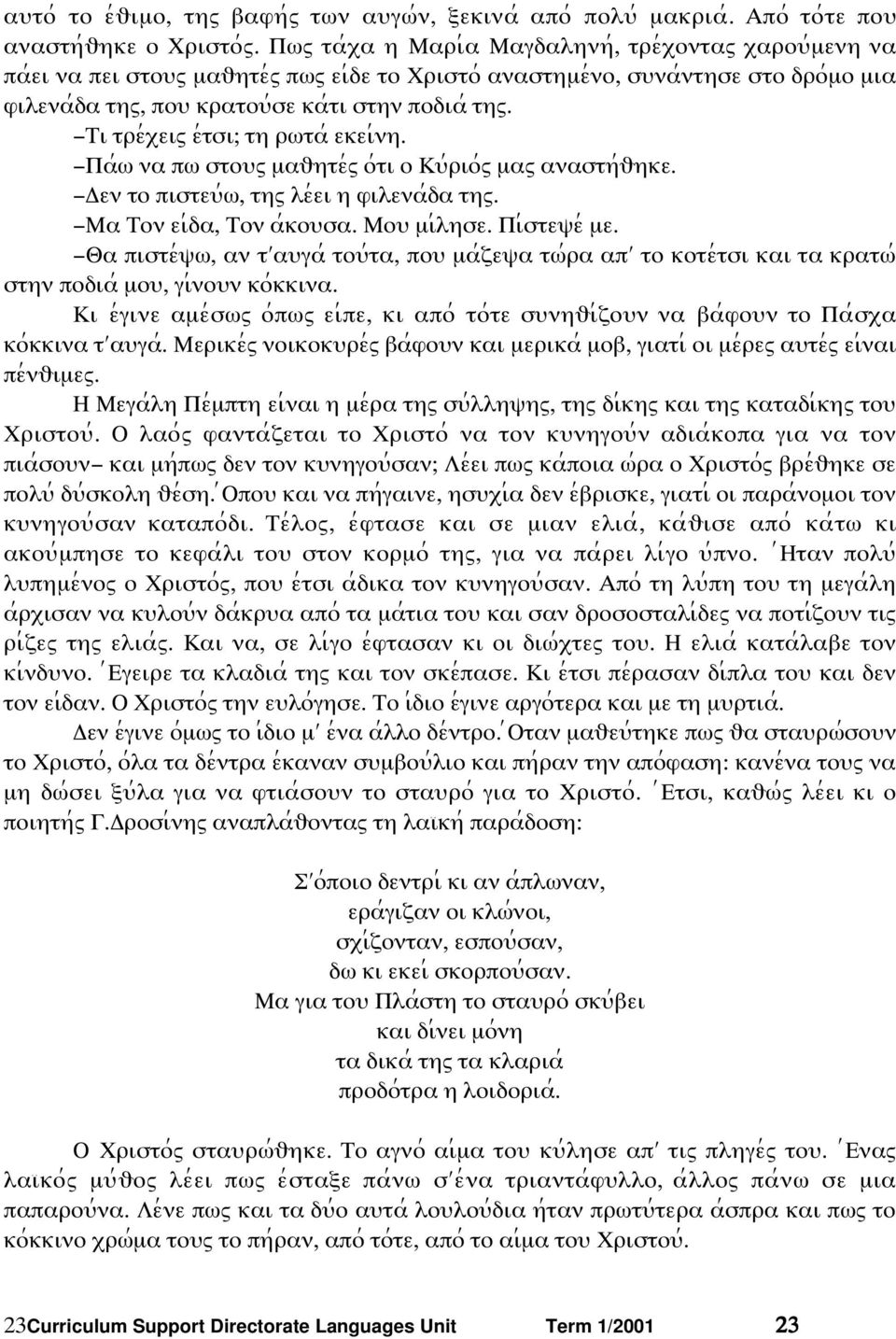 Τι τρε;ξειω ε;τσι τη ρϖτα; εκει;νη. Πα;ϖ να πϖ στοψω µαυητε;ω ο;τι ο Κψ;ριο;ω µαω αναστη;υηκε. εν το πιστεψ;ϖ, τηω λε;ει η φιλενα;δα τηω. Μα Τον ει;δα, Τον α;κοψσα. Μοψ µι;λησε. Πι;στεχε; µε.