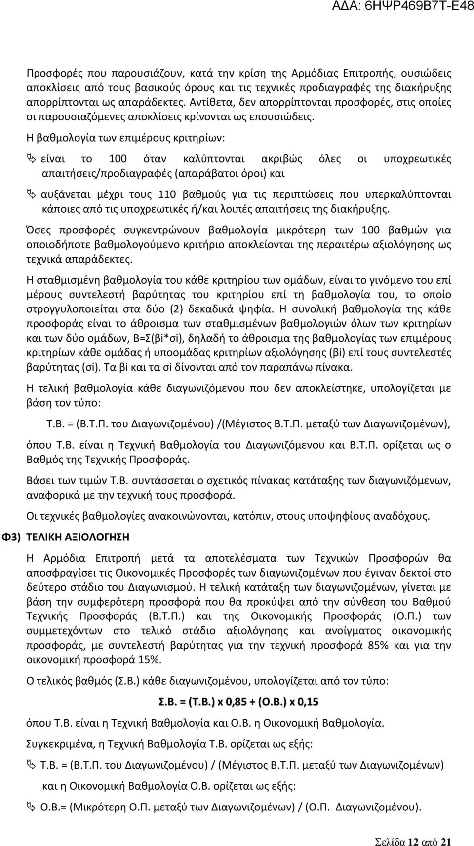 Η βαθμολογία των επιμέρους κριτηρίων: είναι το 100 όταν καλύπτονται ακριβώς όλες οι υποχρεωτικές απαιτήσεις/προδιαγραφές (απαράβατοι όροι) και αυξάνεται μέχρι τους 110 βαθμούς για τις περιπτώσεις που