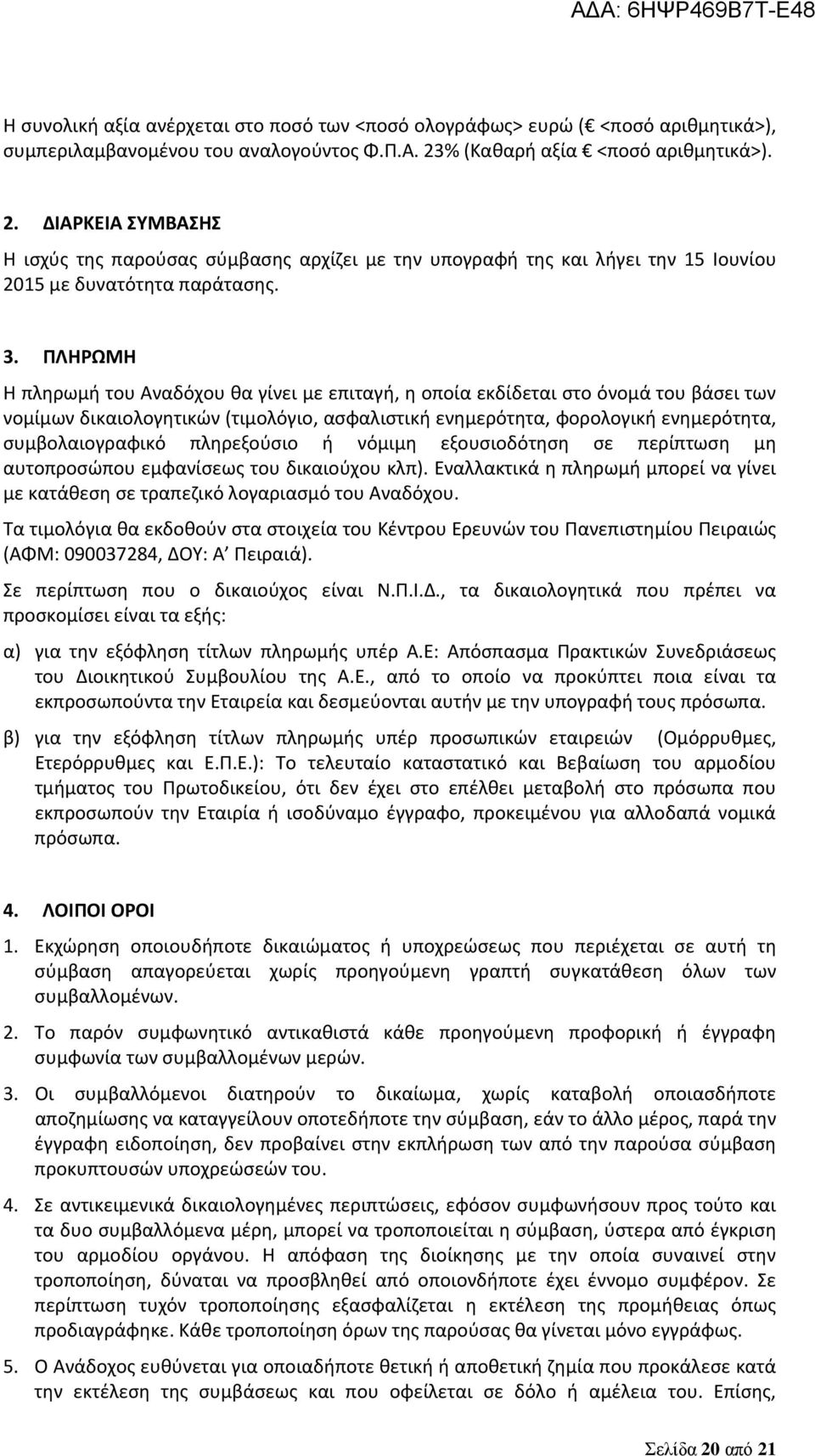 ΠΛΗΡΩΜΗ Η πληρωμή του Αναδόχου θα γίνει με επιταγή, η οποία εκδίδεται στο όνομά του βάσει των νομίμων δικαιολογητικών (τιμολόγιο, ασφαλιστική ενημερότητα, φορολογική ενημερότητα, συμβολαιογραφικό