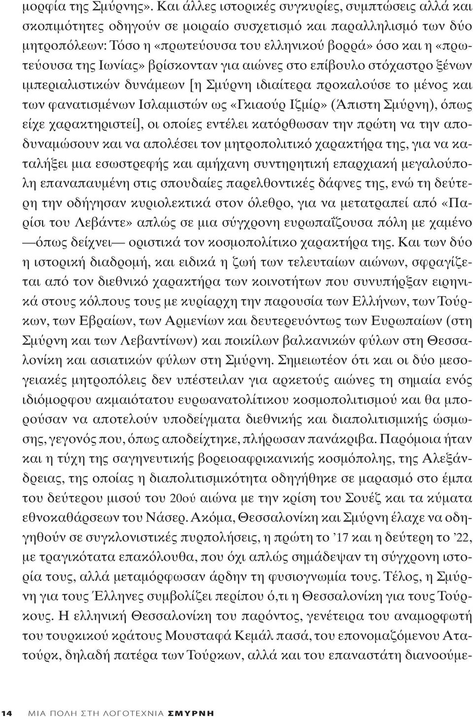 Ιωνίας» βρίσκονταν για αιώνες στο επίβουλο στ χαστρο ξένων ιμπεριαλιστικών δυνάμεων [η Σμ ρνη ιδιαίτερα προκαλο σε το μένος και των φανατισμένων Ισλαμιστών ως «Γκιαο ρ Ιζμίρ» (Άπιστη Σμ ρνη), πως