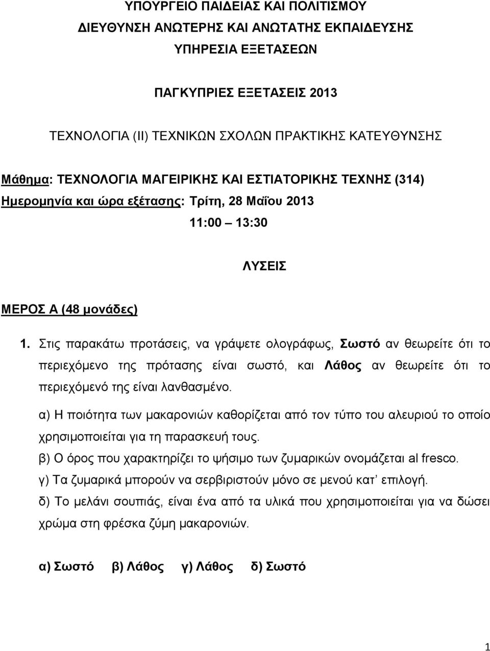 Στις παρακάτω προτάσεις, να γράψετε ολογράφως, Σωστό αν θεωρείτε ότι το περιεχόμενο της πρότασης είναι σωστό, και Λάθος αν θεωρείτε ότι το περιεχόμενό της είναι λανθασμένο.