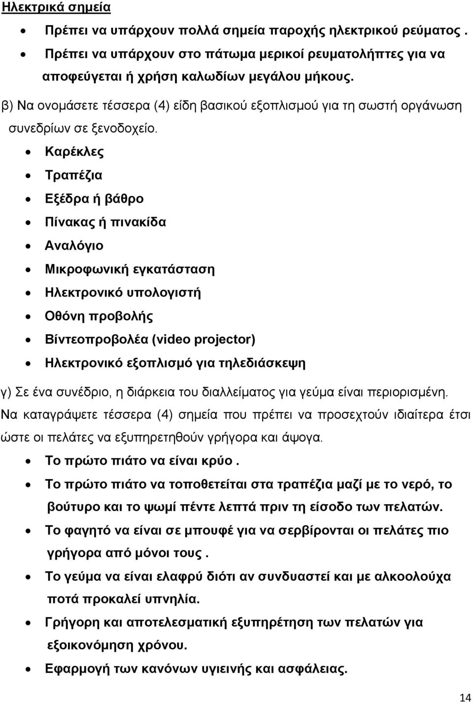 Καρέκλες Τραπέζια Εξέδρα ή βάθρο Πίνακας ή πινακίδα Αναλόγιο Μικροφωνική εγκατάσταση Ηλεκτρονικό υπολογιστή Οθόνη προβολής Βίντεοπροβολέα (video projector) Ηλεκτρονικό εξοπλισμό για τηλεδιάσκεψη γ)