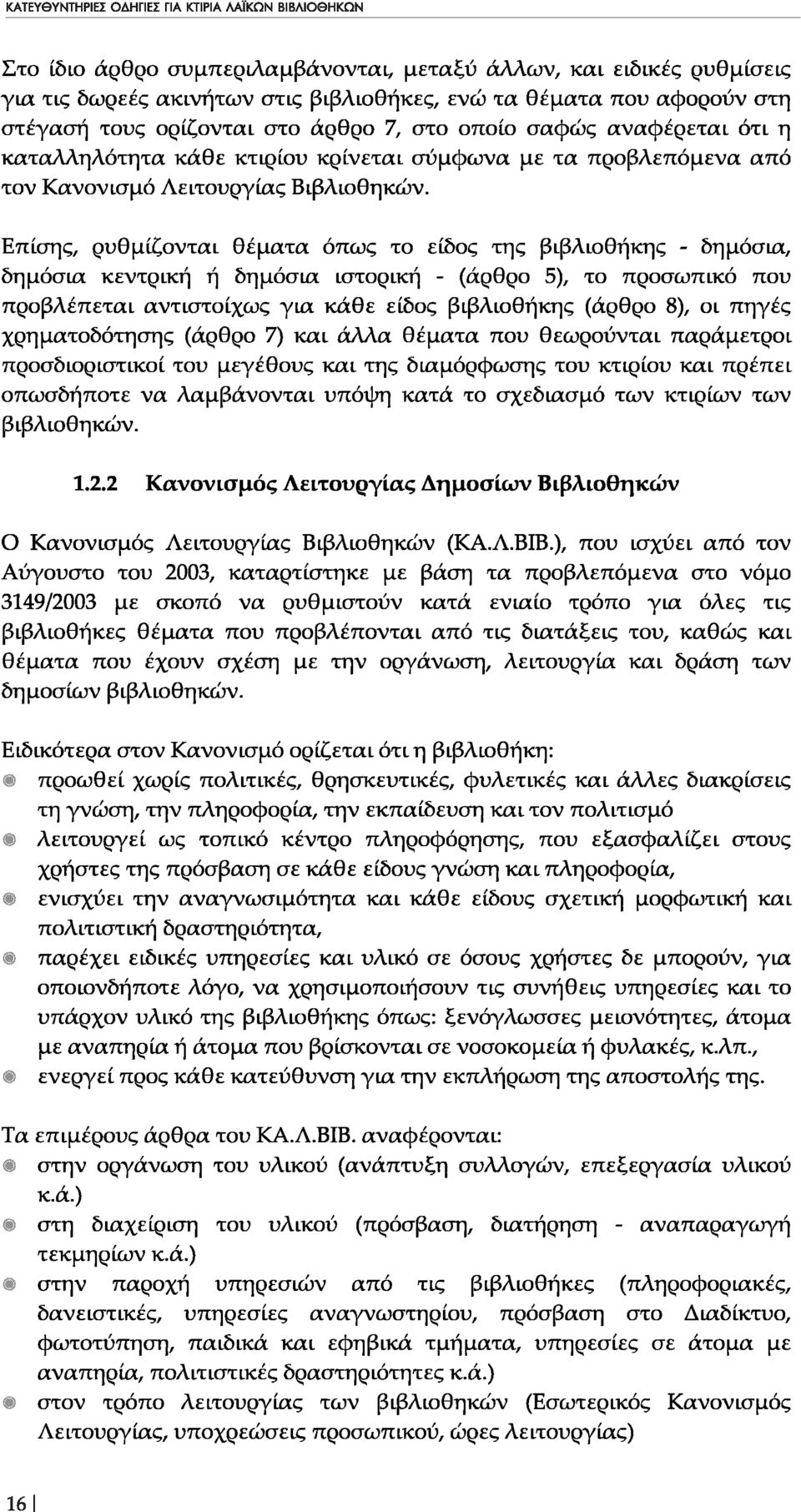 Επίσης, ρυθμίζονται θέματα όπως το είδος της βιβλιοθήκης - δημόσια, δημόσια κεντρική ή δημόσια ιστορική - (άρθρο 5), το προσωπικό που προβλέπεται αν^στοίχως για κάθε είδος βιβλιοθήκης (άρθρο 8), οι