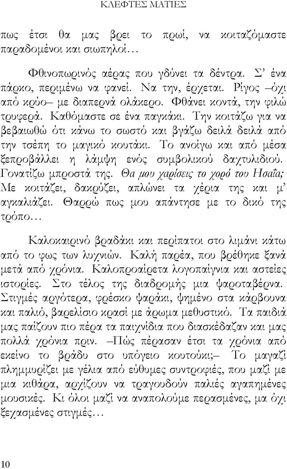 Το ανοίγω και από μέσα ξεπροβάλλει η λάμψη ενός συμβολικού δαχτυλιδιού. Γονατίζω μπροστά της. Θα μου χαρίσεις το χορό του Ησαΐα; Με κοιτάζει, δακρύζει, απλώνει τα χέρια της και μ αγκαλιάζει.