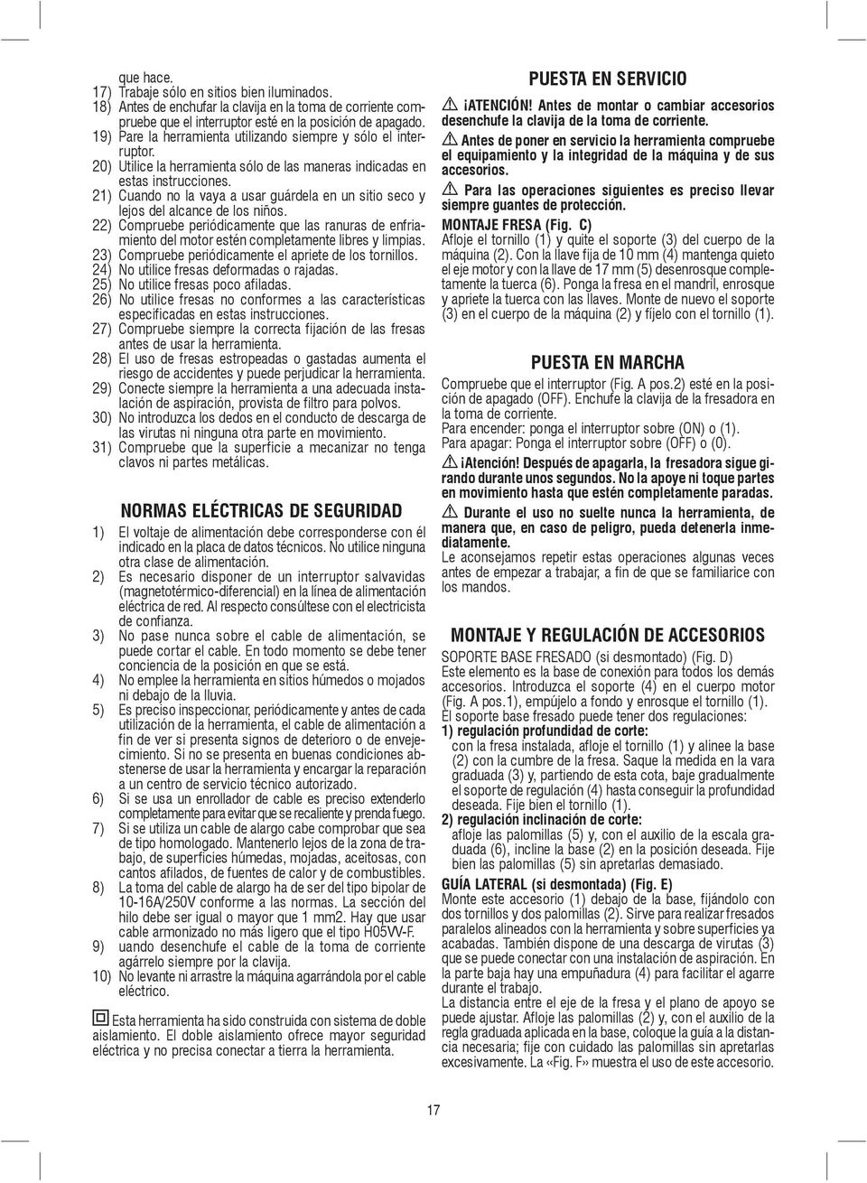 21) Cuando no la vaya a usar guárdela en un sitio seco y lejos del alcance de los niños. 22) Compruebe periódicamente que las ranuras de enfriamiento del motor estén completamente libres y limpias.