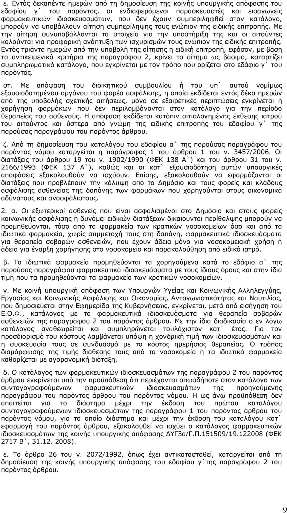 Με την αίτηση συνυποβάλλονται τα στοιχεία για την υποστήριξη της και οι αιτούντες καλούνται για προφορική ανάπτυξη των ισχυρισμών τους ενώπιον της ειδικής επιτροπής.