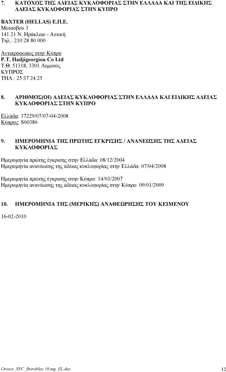 ΗΜΕΡΟΜΗΝΙΑ ΣΗ ΠΡΧΣΗ ΕΓΚΡΙΗ / ΑΝΑΝΕΧΗ ΣΗ ΑΔΕΙΑ ΚΤΚΛΟΦΟΡΙΑ Ηκεξνκελία πξώηεο έγθξηζεο ζηελ Διιάδα: 08/12/2004 Ηκεξνκελία αλαλέσζεο ηεο άδεηαο θπθινθνξίαο ζηελ Διιάδα: 07/04/2008 Ηκεξνκελία πξώηεο