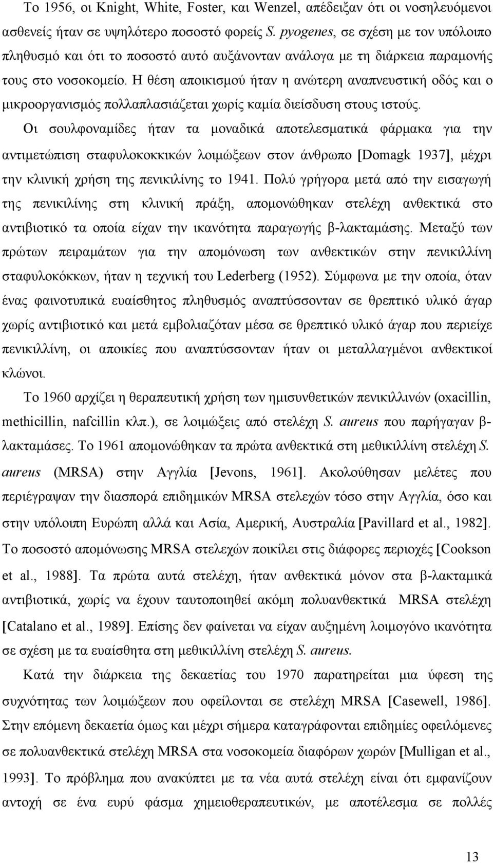 Η θέση αποικισμού ήταν η ανώτερη αναπνευστική οδός και ο μικροοργανισμός πολλαπλασιάζεται χωρίς καμία διείσδυση στους ιστούς.