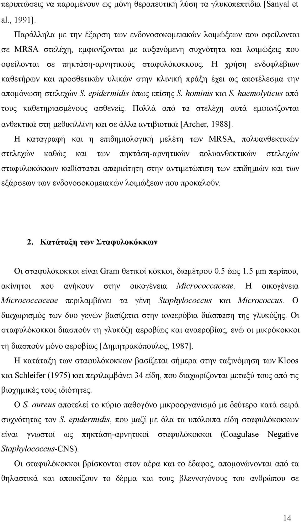 Η χρήση ενδοφλέβιων καθετήρων και προσθετικών υλικών στην κλινική πράξη έχει ως αποτέλεσμα την απομόνωση στελεχών S. epidermidis όπως επίσης S. hominis και S.