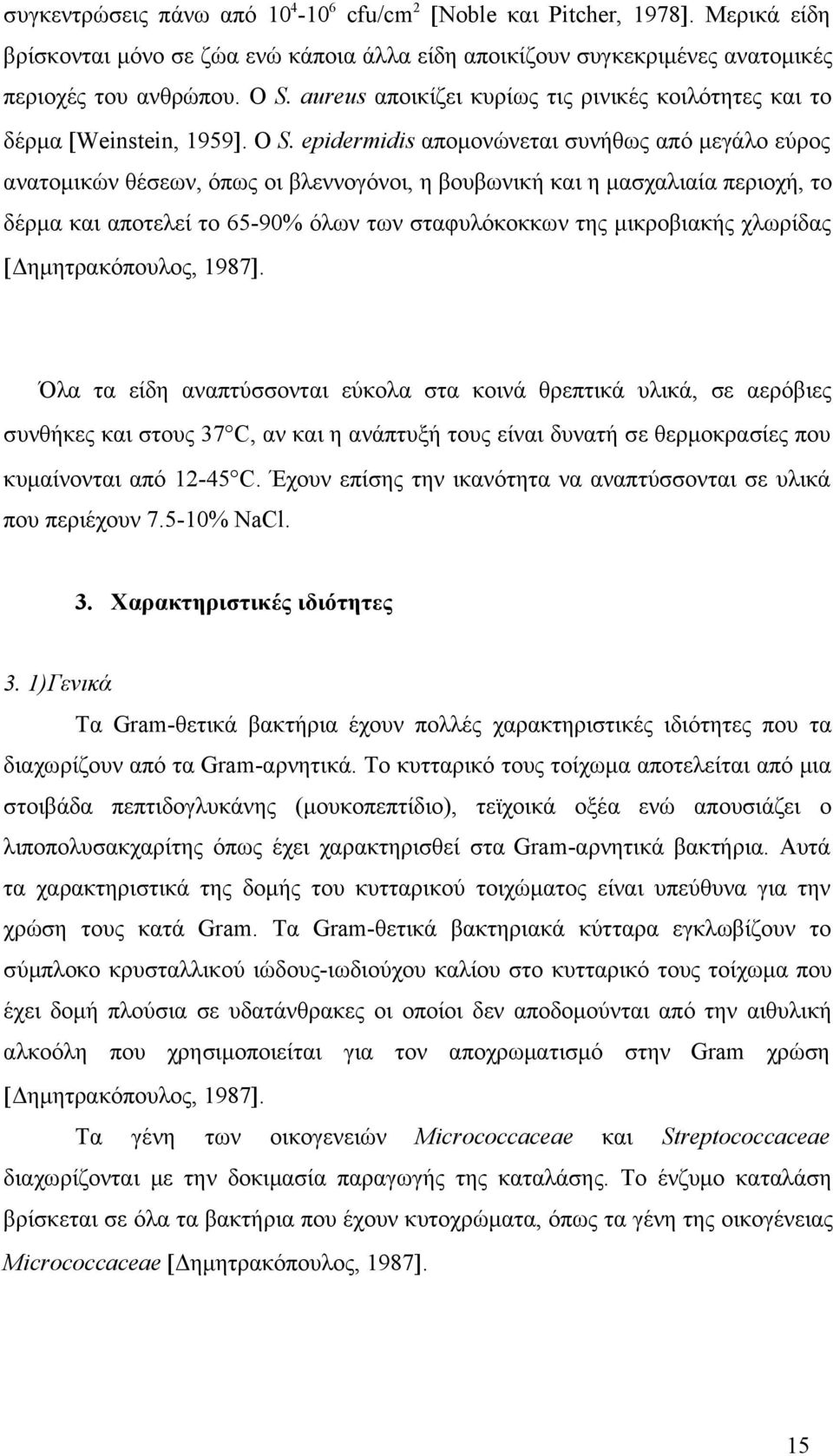 epidermidis απομονώνεται συνήθως από μεγάλο εύρος ανατομικών θέσεων, όπως οι βλεννογόνοι, η βουβωνική και η μασχαλιαία περιοχή, το δέρμα και αποτελεί το 65-90% όλων των σταφυλόκοκκων της μικροβιακής