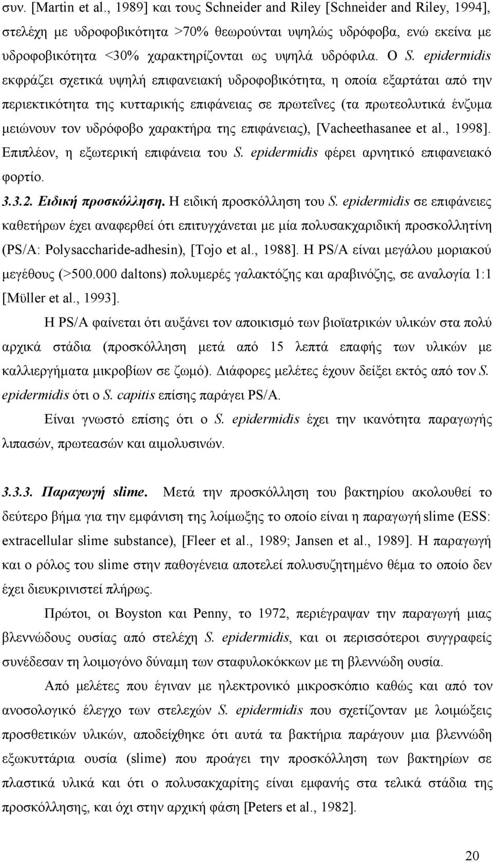 epidermidis εκφράζει σχετικά υψηλή επιφανειακή υδροφοβικότητα, η οποία εξαρτάται από την περιεκτικότητα της κυτταρικής επιφάνειας σε πρωτεΐνες (τα πρωτεολυτικά ένζυμα μειώνουν τον υδρόφοβο χαρακτήρα