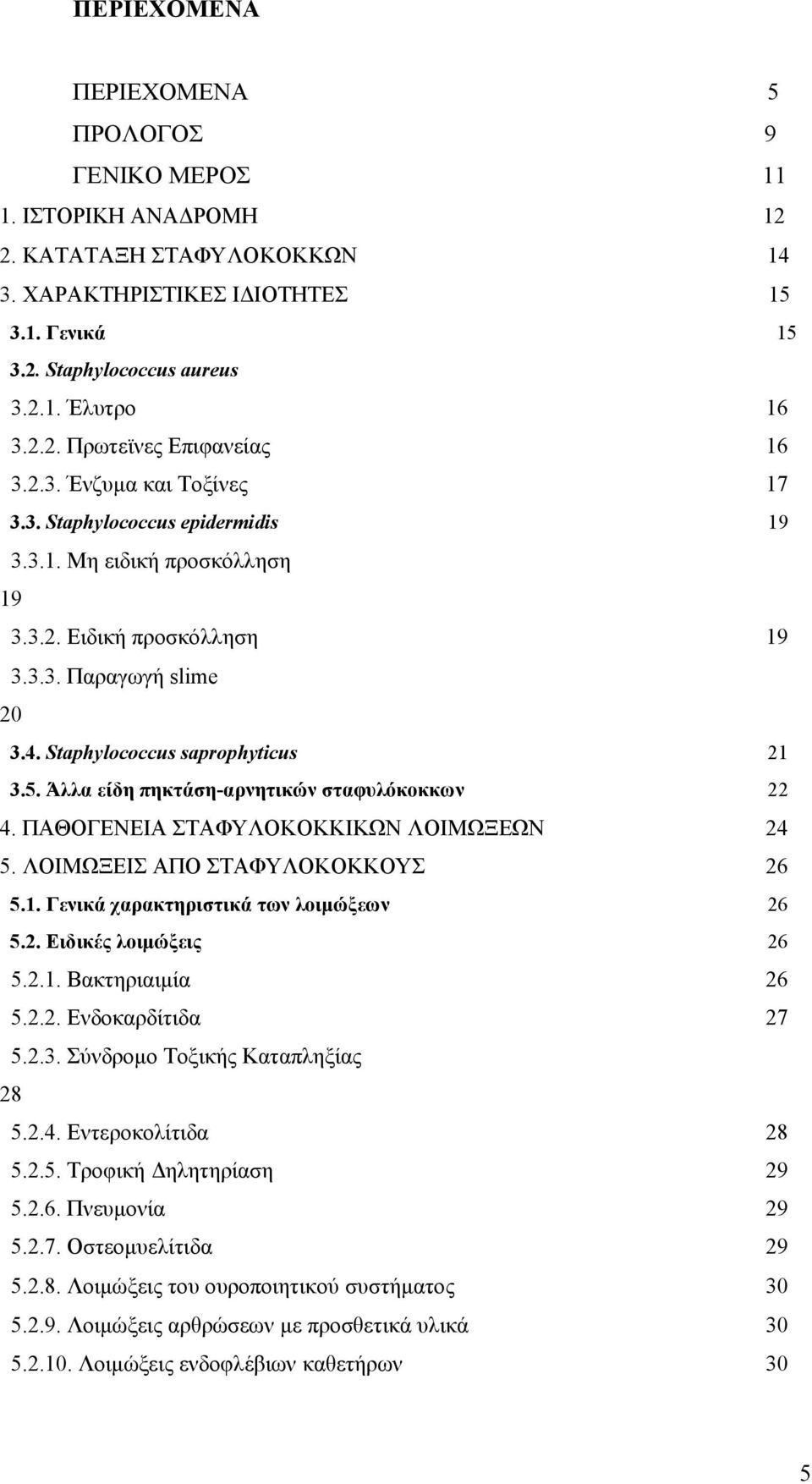 Staphylococcus saprophyticus 21 3.5. Άλλα είδη πηκτάση-αρνητικών σταφυλόκοκκων 22 4. ΠΑΘΟΓΕΝΕΙΑ ΣΤΑΦΥΛΟΚΟΚΚΙΚΩΝ ΛΟΙΜΩΞΕΩΝ 24 5. ΛΟΙΜΩΞΕΙΣ ΑΠΟ ΣΤΑΦΥΛΟΚΟΚΚΟΥΣ 26 5.1. Γενικά χαρακτηριστικά των λοιμώξεων 26 5.