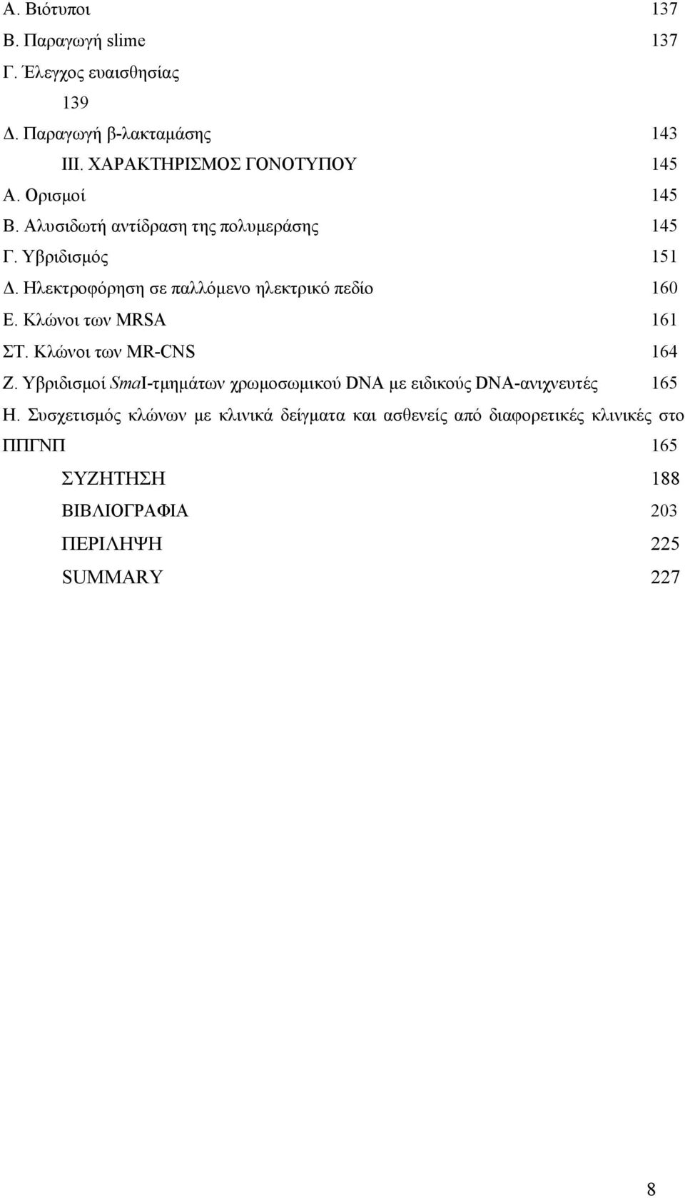 Κλώνοι των MRSA 161 ΣΤ. Κλώνοι των MR-CNS 164 Ζ. Υβριδισμοί SmaI-τμημάτων χρωμοσωμικού DNA με ειδικούς DNA-ανιχνευτές 165 Η.