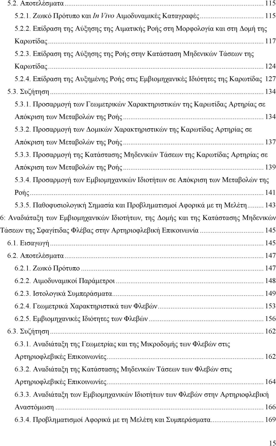 .. 134 5.3.2. Προσαρµογή των οµικών Χαρακτηριστικών της Καρωτίδας Αρτηρίας σε Απόκριση των Μεταβολών της Ροής... 137 5.3.3. Προσαρµογή της Κατάστασης Μηδενικών Τάσεων της Καρωτίδας Αρτηρίας σε Απόκριση των Μεταβολών της Ροής.