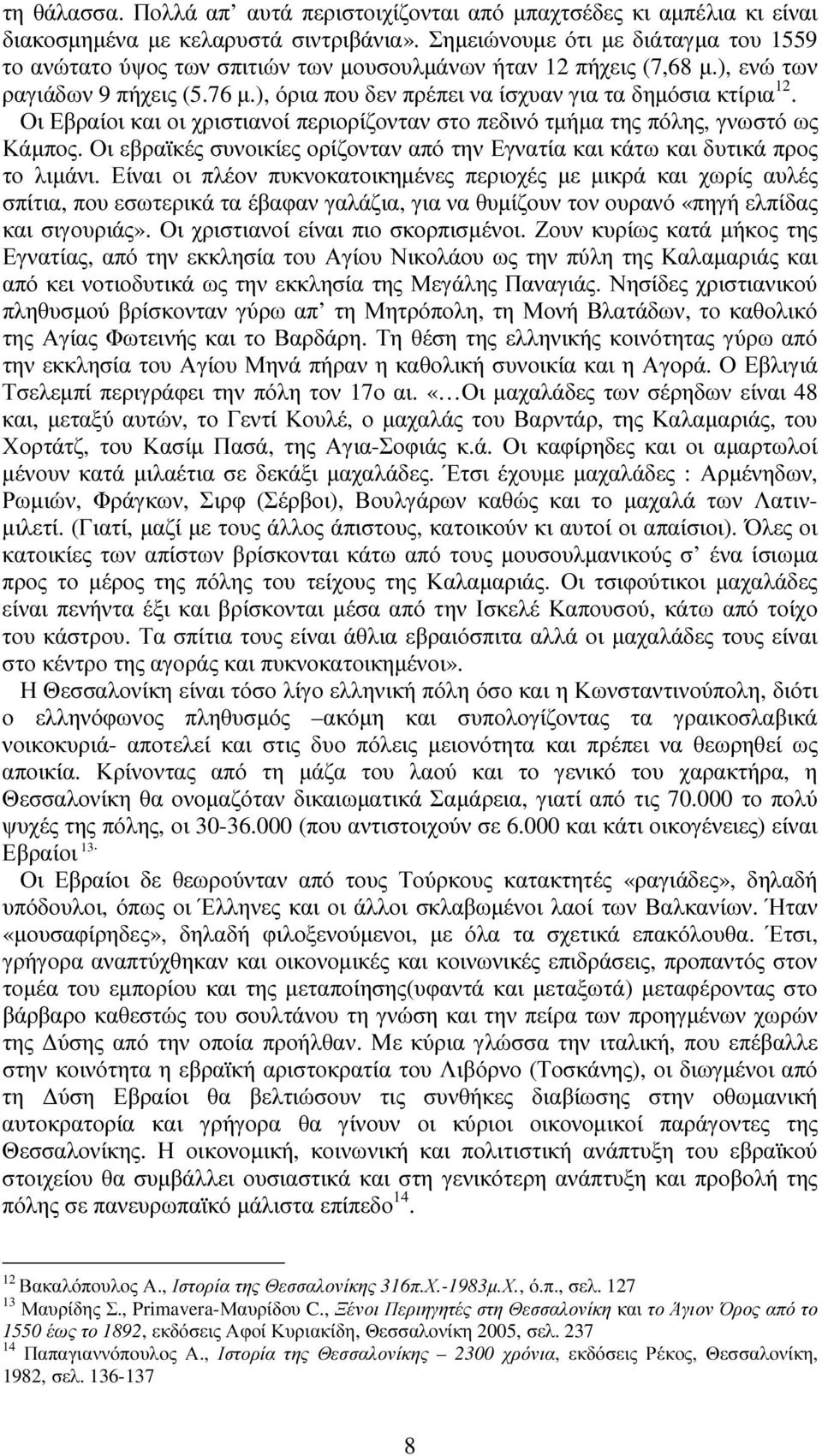 Οι Εβραίοι και οι χριστιανοί περιορίζονταν στο πεδινό τµήµα της πόλης, γνωστό ως Κάµπος. Οι εβραϊκές συνοικίες ορίζονταν από την Εγνατία και κάτω και δυτικά προς το λιµάνι.