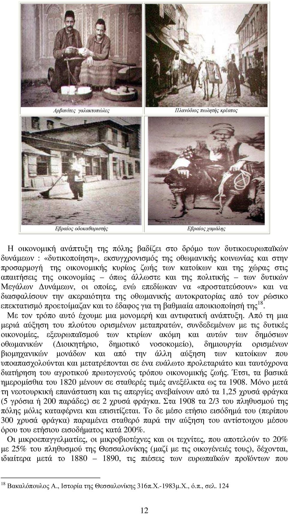 οποίες, ενώ επεδίωκαν να «προστατεύσουν» και να διασφαλίσουν την ακεραιότητα της οθωµανικής αυτοκρατορίας από τον ρώσικο επεκτατισµό προετοίµαζαν και το έδαφος για τη βαθµιαία αποικιοποίησή της 18.