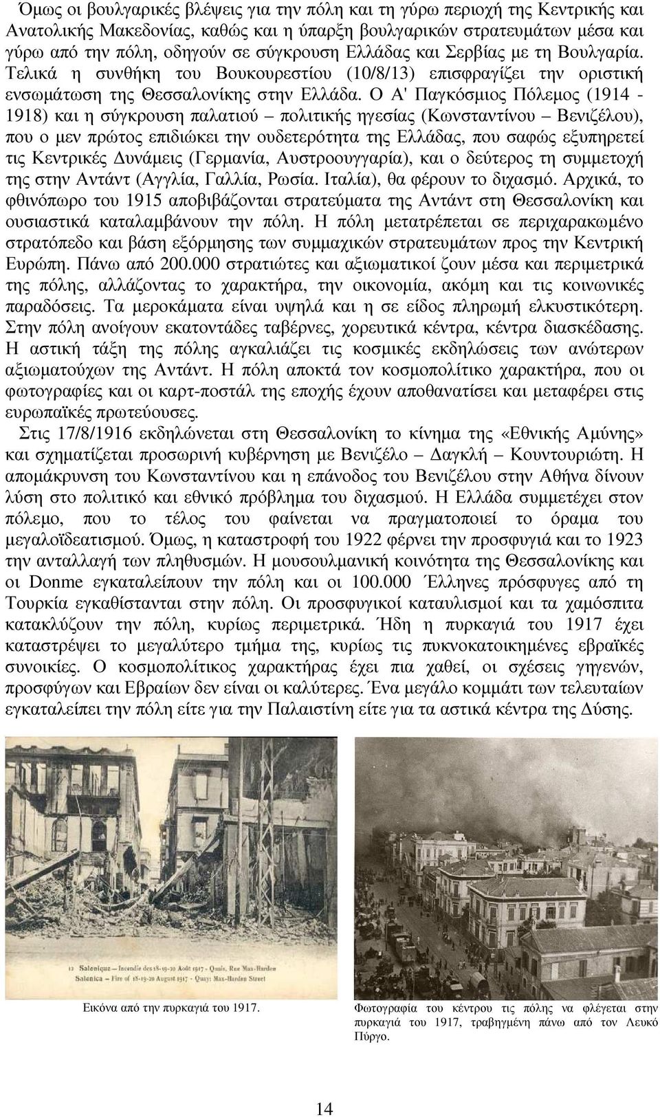 Ο Α' Παγκόσµιος Πόλεµος (1914-1918) και η σύγκρουση παλατιού πολιτικής ηγεσίας (Κωνσταντίνου Βενιζέλου), που ο µεν πρώτος επιδιώκει την ουδετερότητα της Ελλάδας, που σαφώς εξυπηρετεί τις Κεντρικές