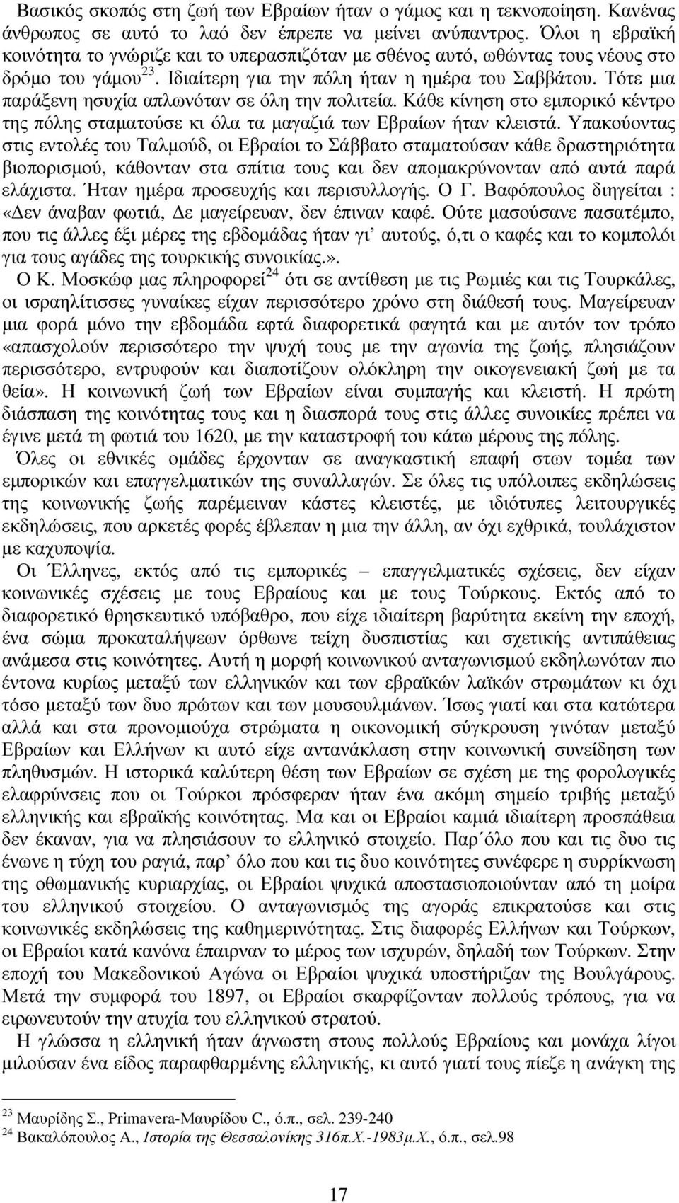 Τότε µια παράξενη ησυχία απλωνόταν σε όλη την πολιτεία. Κάθε κίνηση στο εµπορικό κέντρο της πόλης σταµατούσε κι όλα τα µαγαζιά των Εβραίων ήταν κλειστά.