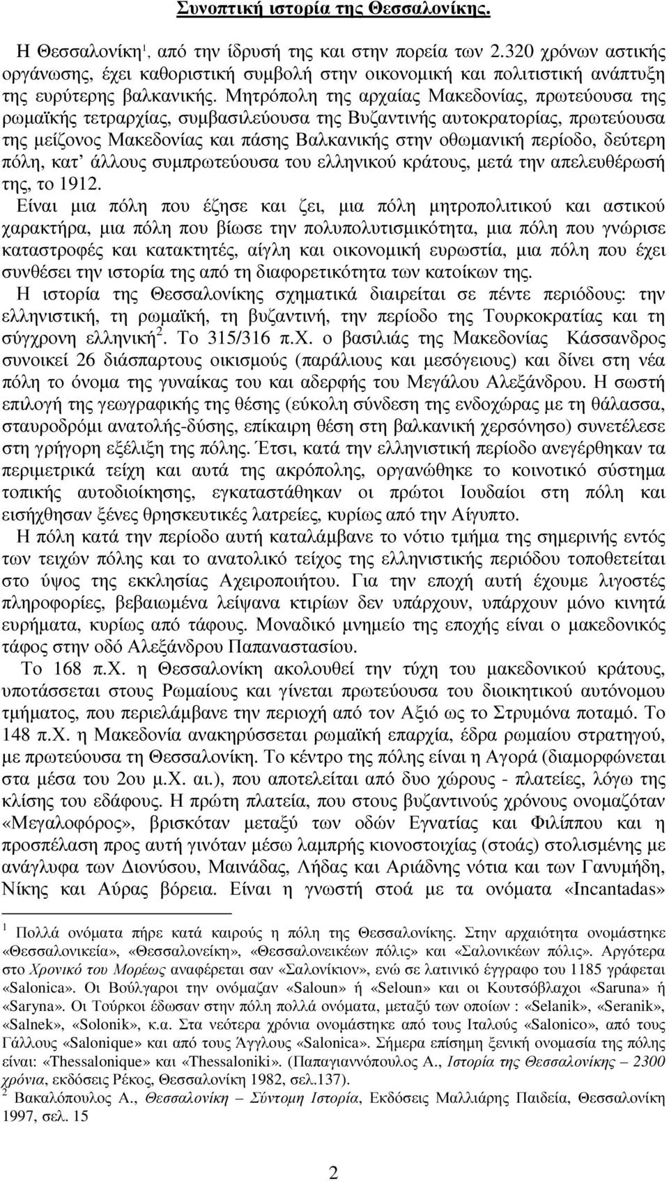 Μητρόπολη της αρχαίας Μακεδονίας, πρωτεύουσα της ρωµαϊκής τετραρχίας, συµβασιλεύουσα της Βυζαντινής αυτοκρατορίας, πρωτεύουσα της µείζονος Μακεδονίας και πάσης Βαλκανικής στην οθωµανική περίοδο,